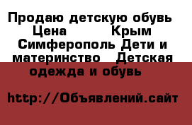 Продаю детскую обувь › Цена ­ 350 - Крым, Симферополь Дети и материнство » Детская одежда и обувь   